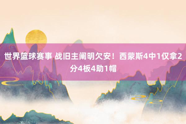 世界篮球赛事 战旧主阐明欠安！西蒙斯4中1仅拿2分4板4助1帽