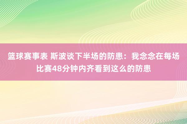 篮球赛事表 斯波谈下半场的防患：我念念在每场比赛48分钟内齐看到这么的防患