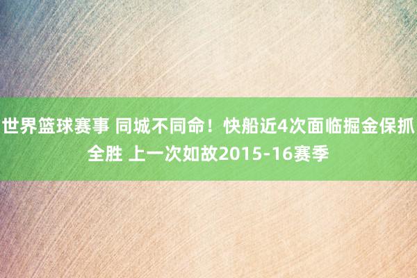 世界篮球赛事 同城不同命！快船近4次面临掘金保抓全胜 上一次如故2015-16赛季