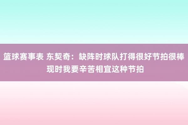 篮球赛事表 东契奇：缺阵时球队打得很好节拍很棒 现时我要辛苦相宜这种节拍