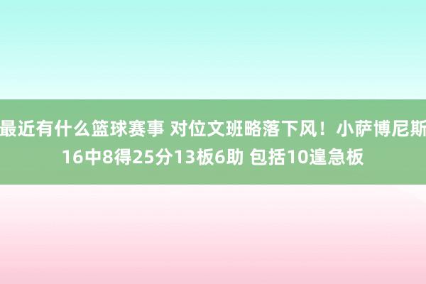 最近有什么篮球赛事 对位文班略落下风！小萨博尼斯16中8得25分13板6助 包括10遑急板