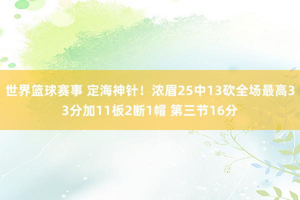 世界篮球赛事 定海神针！浓眉25中13砍全场最高33分加11板2断1帽 第三节16分