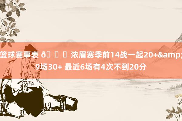 篮球赛事表 👀浓眉赛季前14战一起20+&9场30+ 最近6场有4次不到20分