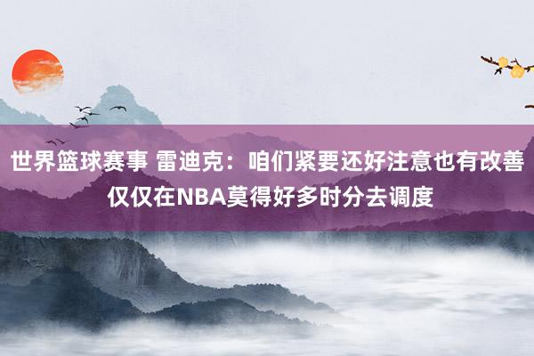 世界篮球赛事 雷迪克：咱们紧要还好注意也有改善 仅仅在NBA莫得好多时分去调度