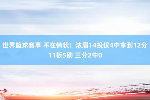 世界篮球赛事 不在情状！浓眉14投仅4中拿到12分11板5助 三分2中0