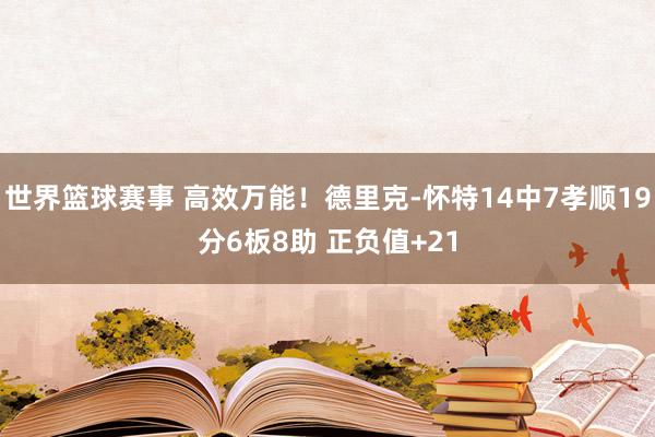 世界篮球赛事 高效万能！德里克-怀特14中7孝顺19分6板8助 正负值+21