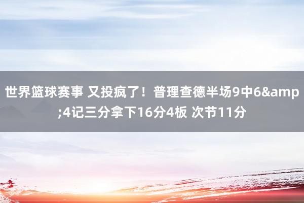 世界篮球赛事 又投疯了！普理查德半场9中6&4记三分拿下16分4板 次节11分