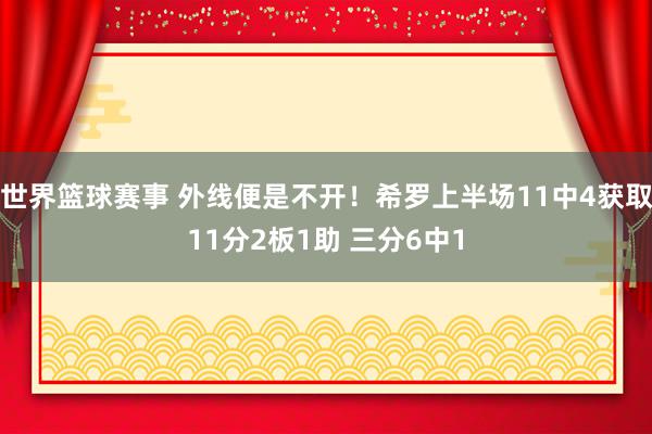 世界篮球赛事 外线便是不开！希罗上半场11中4获取11分2板1助 三分6中1